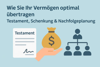Wie Sie Ihr Vermögen optimal übertragen: Testament, Schenkung & Nachfolgeplanung