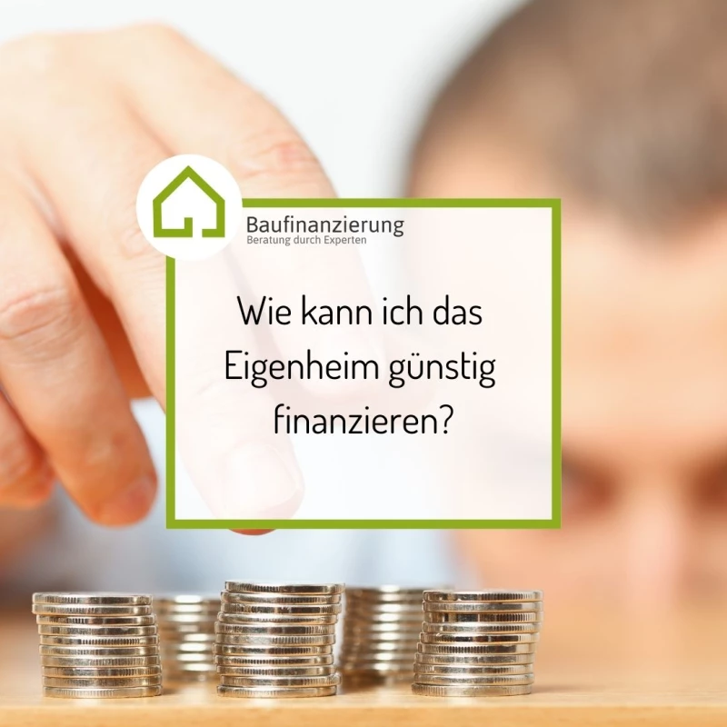 Wie kann ich das Eigenheim günstig finanzieren?