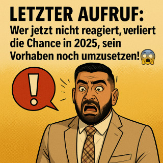 „Letzter Aufruf: Wer jetzt nicht reagiert, verliert seine Chance in 2025 sein Vorhaben noch umzusetzen🤯!“